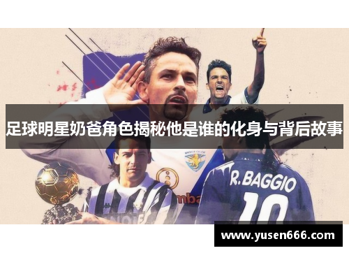 足球明星奶爸角色揭秘他是谁的化身与背后故事