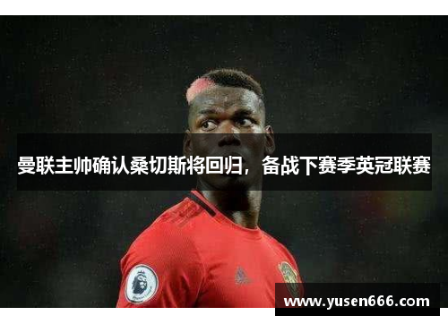曼联主帅确认桑切斯将回归，备战下赛季英冠联赛