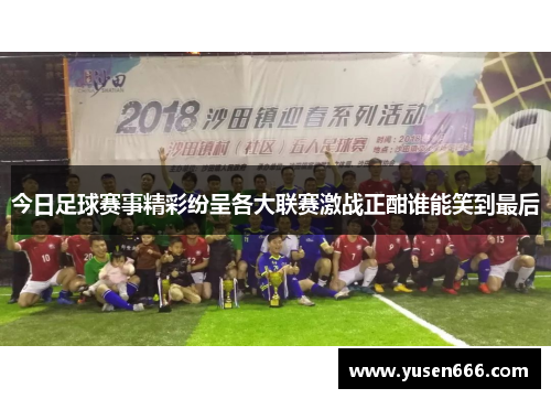今日足球赛事精彩纷呈各大联赛激战正酣谁能笑到最后